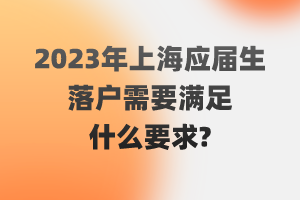 2023年上海應(yīng)屆生落戶需要滿足什么要求？（閔行區(qū)）