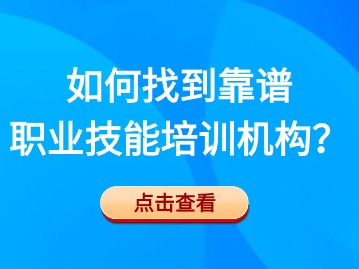 如何找到靠譜的職業(yè)技能培訓(xùn)機(jī)構(gòu)？