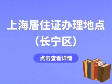 2024年上海長(zhǎng)寧區(qū)居住證辦理地點(diǎn)