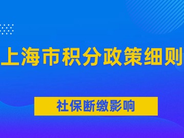 上海市積分政策細(xì)則：社保斷繳對(duì)積分的影響