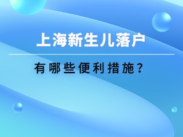 上海市戶(hù)籍居民為新生兒申報(bào)戶(hù)口，有哪些便利措施？