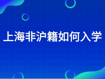 2024年在上海非滬籍要怎么為孩子辦理入學(xué)呢？