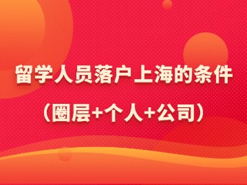 2024年留學(xué)人員落戶(hù)上海的條件（圈層+個(gè)人+公司）