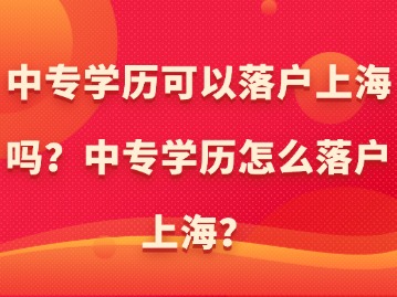 中專學(xué)歷可以落戶上海嗎？中專學(xué)歷怎么落戶上海？