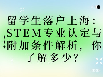 留學(xué)生落戶上海：STEM專業(yè)認(rèn)定與附加條件解析，你了解多少？